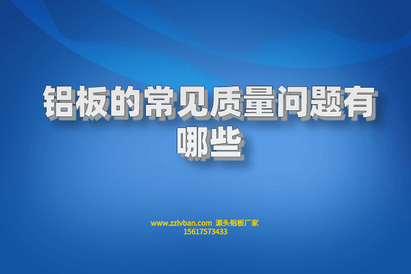 鋁板的常見質(zhì)量問題有哪些 鋁板的常見質(zhì)量問題有哪些